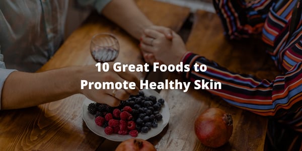 10 Great Foods to Promote Healthy Skin