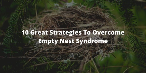 10 Great Strategies To Overcome Empty Nest Syndrome