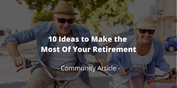 10 Ideas to Make the Most Of Your Retirement