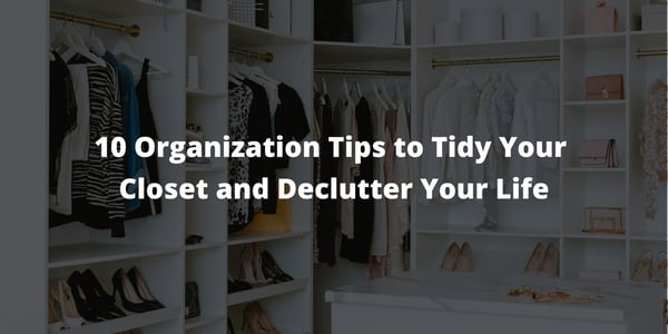 These 10 Easy Tips Will Help Tidy Your Closet and Declutter Your Life