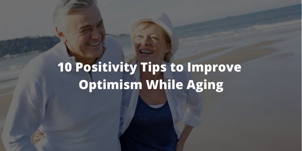 10 Positivity Tips to Improve Optimism While Aging