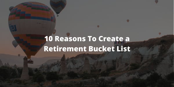 10 Reasons To Create a Retirement Bucket List