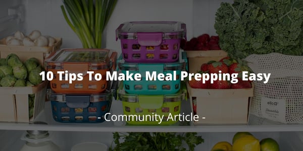 10 Tips To Make Meal Prepping Easy