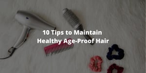10 Tips to Maintain Healthy Age-Proof Hair