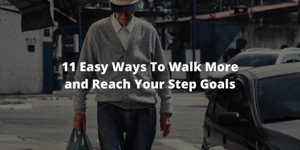 11 Easy Ways To Walk More and Reach Your Step Goals
