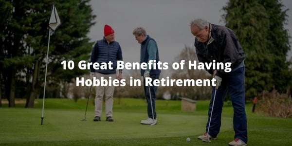 10 Great Benefits of Having Hobbies in Retirement