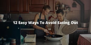 12 Easy Ways To Avoid Eating Out