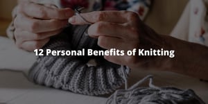 12 Personal Benefits of Knitting