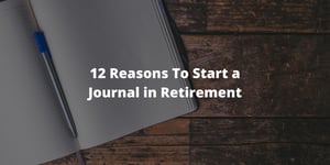 12 Reasons To Start a Journal in Retirement