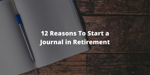 12 Reasons To Start a Journal in Retirement