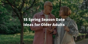 15 Spring Season Date Ideas for Older Adults