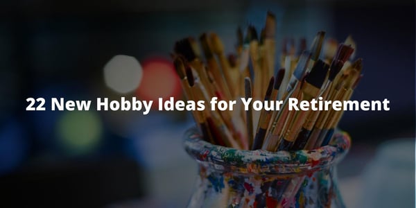 22 New Hobby Ideas for Your Retirement