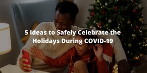 5 Ideas to Safely Celebrate the Holidays During COVID-19