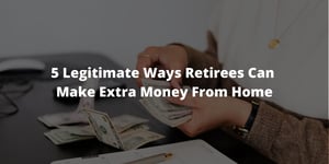 5 Legitimate Ways Retirees Can Make Extra Money From Home