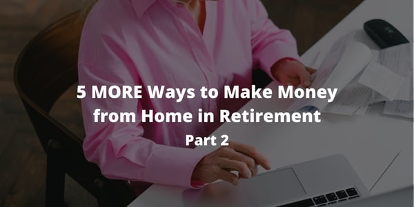 5 MORE Ways to Make Money from Home in Retirement