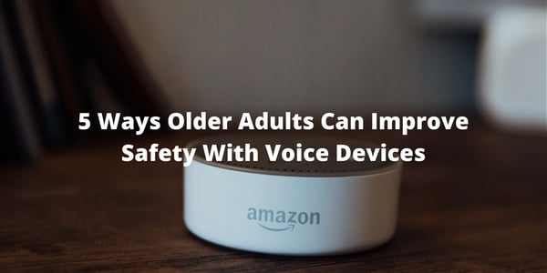 5 Ways Older Adults Can Improve Safety With Voice Devices
