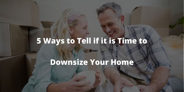 5 Ways to Tell if it is Time to Downsize Your Home
