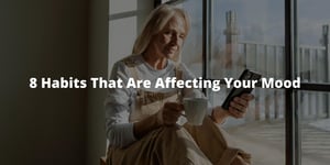 8 Habits That Are Affecting Your Mood