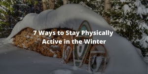 7 Ways to Stay Physically Active in the Winter