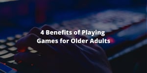 4 Benefits of Playing Games for Older Adults