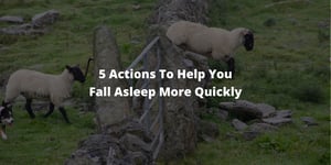 5 Actions To Help You Fall Asleep More Quickly