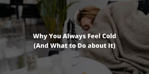 Why You Always Feel Cold (And What to Do about It)
