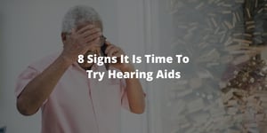 8 Signs It Is Time To Try Hearing Aids