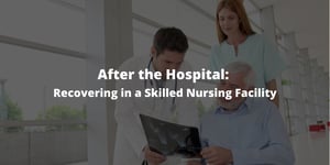After the Hospital: Recovering in a Skilled Nursing Facility