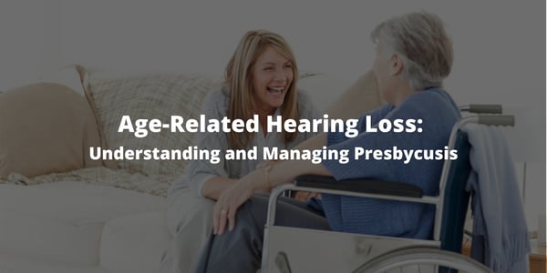 Age-Related Hearing Loss: Understanding and Managing Presbycusis