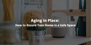 Aging in Place: How to Ensure Your Home Is a Safe Space