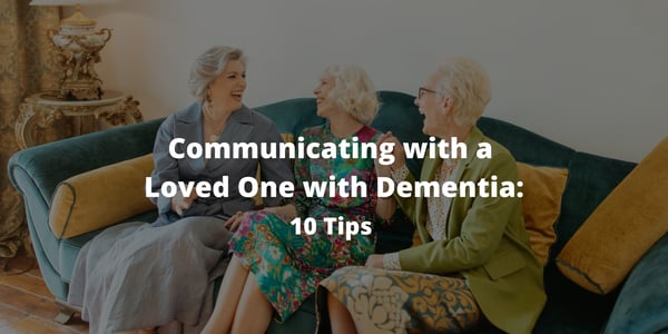 Communicating with a Loved One with Dementia: 10 Tips
