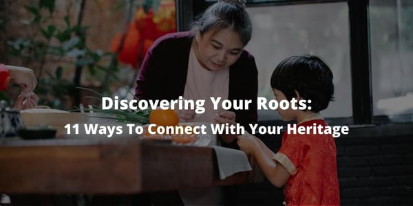 Discovering Your Roots: 11 Ways To Connect With Your Heritage