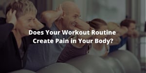 Does Your Workout Routine Create Pain in Your Body?