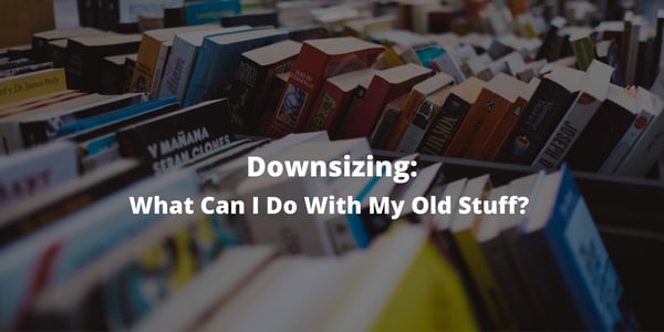 Downsizing: What Can I Do With My Old Stuff?