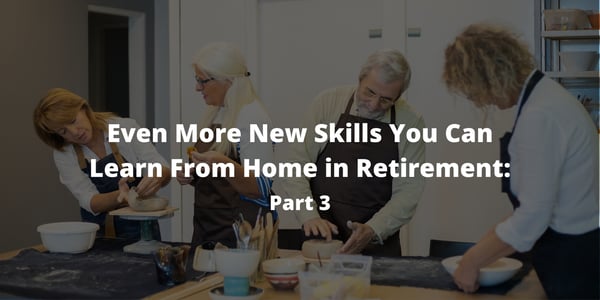 Even More New Skills You Can Learn From Home in Retirement: Part 3
