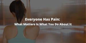 Everyone Has Pain: What Matters Is What You Do About It