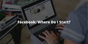 Facebook: Where Do I Start?