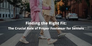 Finding the Right Fit: The Crucial Role of Proper Footwear for Seniors