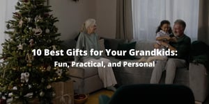 10 Best Gifts for Your Grandkids: Fun, Practical, and Personal