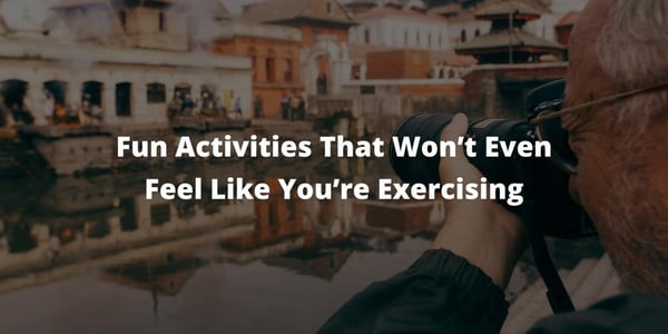 Fun Activities That Won’t Even Feel Like You’re Exercising