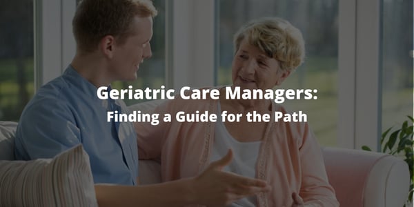 Geriatric Care Managers: Finding a Guide for the Path