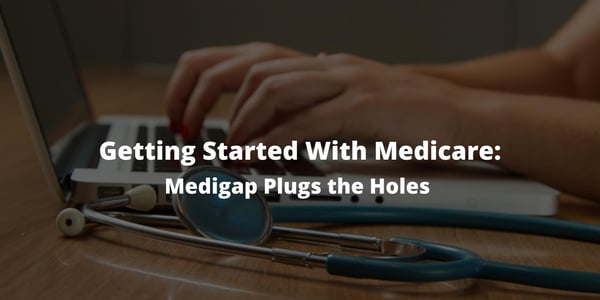 Getting Started With Medicare: Medigap Plugs the Holes