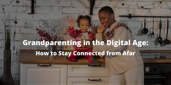 Grandparenting in the Digital Age: How to Stay Connected from Afar