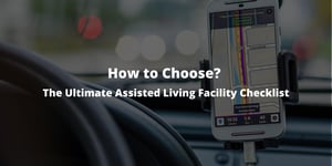 How to Choose? The Ultimate Assisted Living Facility Checklist
