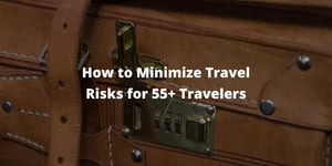 How to Minimize Travel Risks for 55+ Travelers