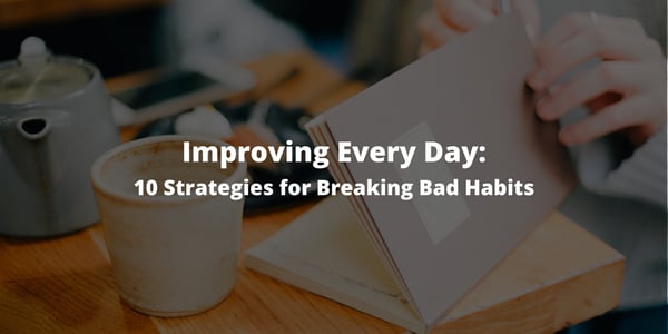 Improving Every Day: 10 Strategies for Breaking Bad Habits
