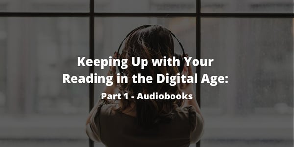 Keeping Up with Your Reading in the Digital Age: Part 1 - Audiobooks