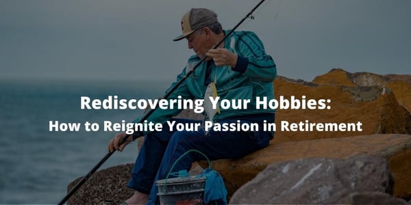 Rediscovering Your Hobbies: How to Reignite Your Passion in Retirement