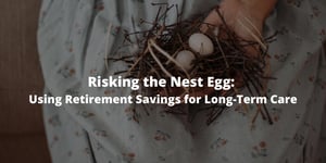 Risking the Nest Egg: Using Retirement Savings for Long-Term Care