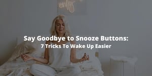 Say Goodbye to Snooze Buttons: 7 Tricks To Wake Up Easier